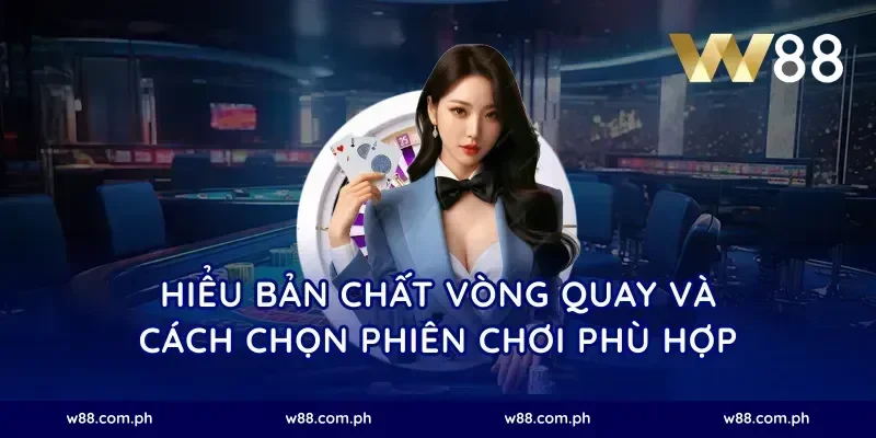 Hiểu bản chất vòng quay và cách chọn phiên chơi phù hợp