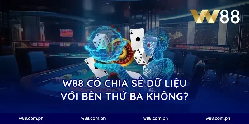 W88 có chia sẻ dữ liệu với bên thứ ba không?
