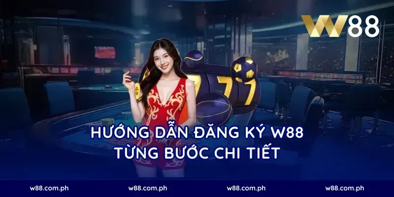 Hướng dẫn đăng ký W88 từng bước chi tiết