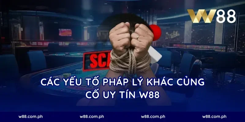 Các yếu tố pháp lý khác củng cố uy tín W88