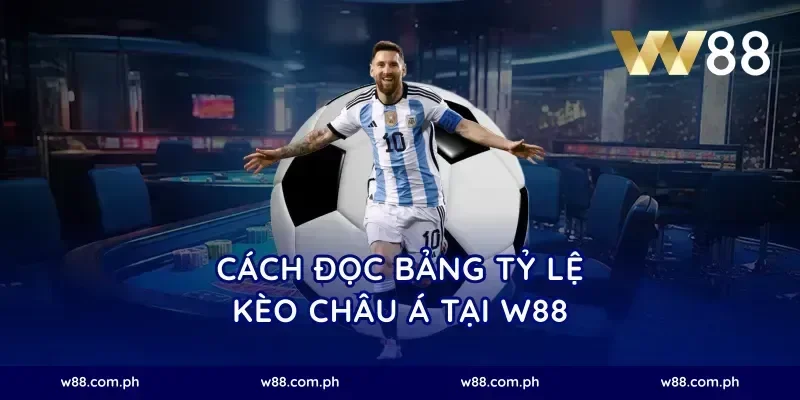 Cách Đọc Bảng Tỷ Lệ Kèo Châu Á Tại W88