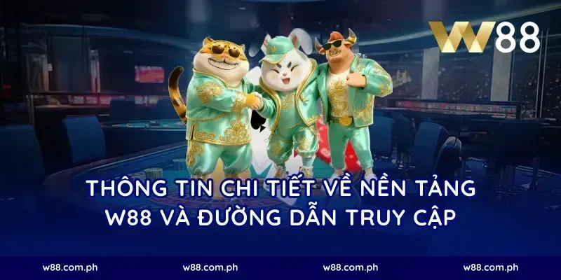 Thông Tin Chi Tiết Về Nền Tảng W88 Và Đường Dẫn Truy Cập