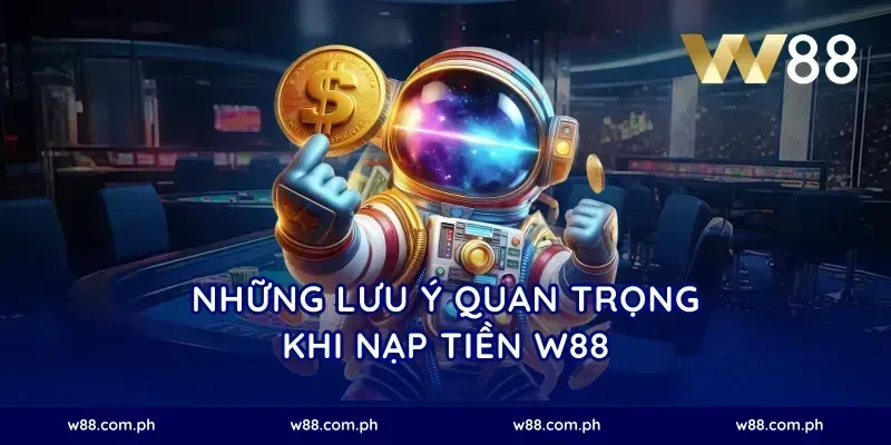 những lưu ý quan trọng khi nạp tiền W88