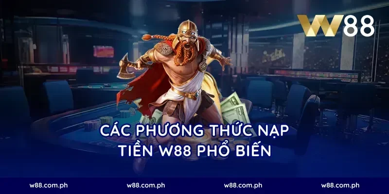 các phương thức nạp tiền W88 phổ biến
