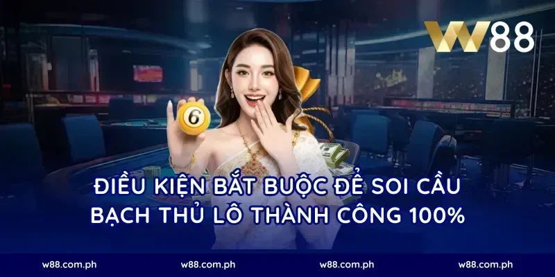 Điều kiện bắt buộc để soi cầu bạch thủ lô thành công 100%