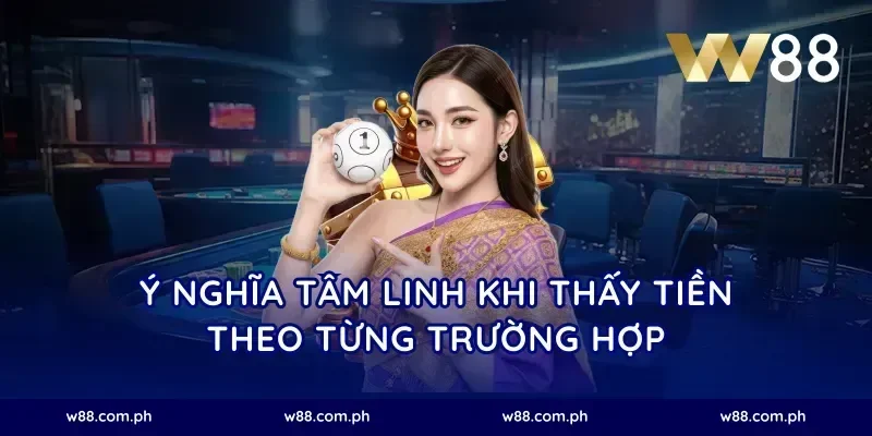 Ý Nghĩa Tâm Linh Khi Thấy Tiền Theo Từng Trường Hợp
