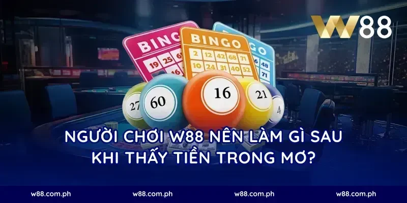 Người Chơi W88 Nên Làm Gì Sau Khi Thấy Tiền Trong Mơ?