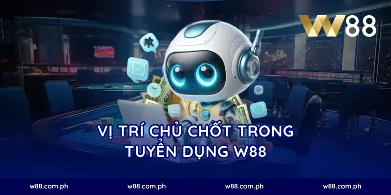 Vị trí chủ chốt trong tuyển dụng W88