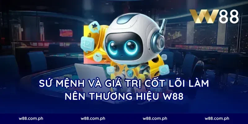 Sứ mệnh và giá trị cốt lõi làm nên thương hiệu W88